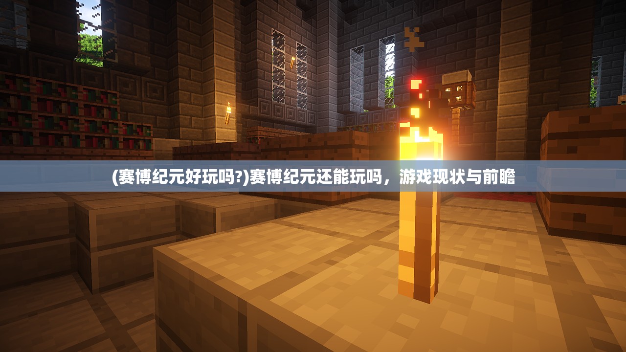 (赛博纪元好玩吗?)赛博纪元还能玩吗，游戏现状与前瞻