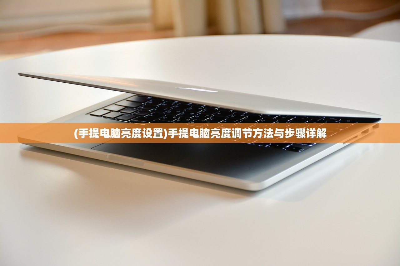 (手提电脑亮度设置)手提电脑亮度调节方法与步骤详解