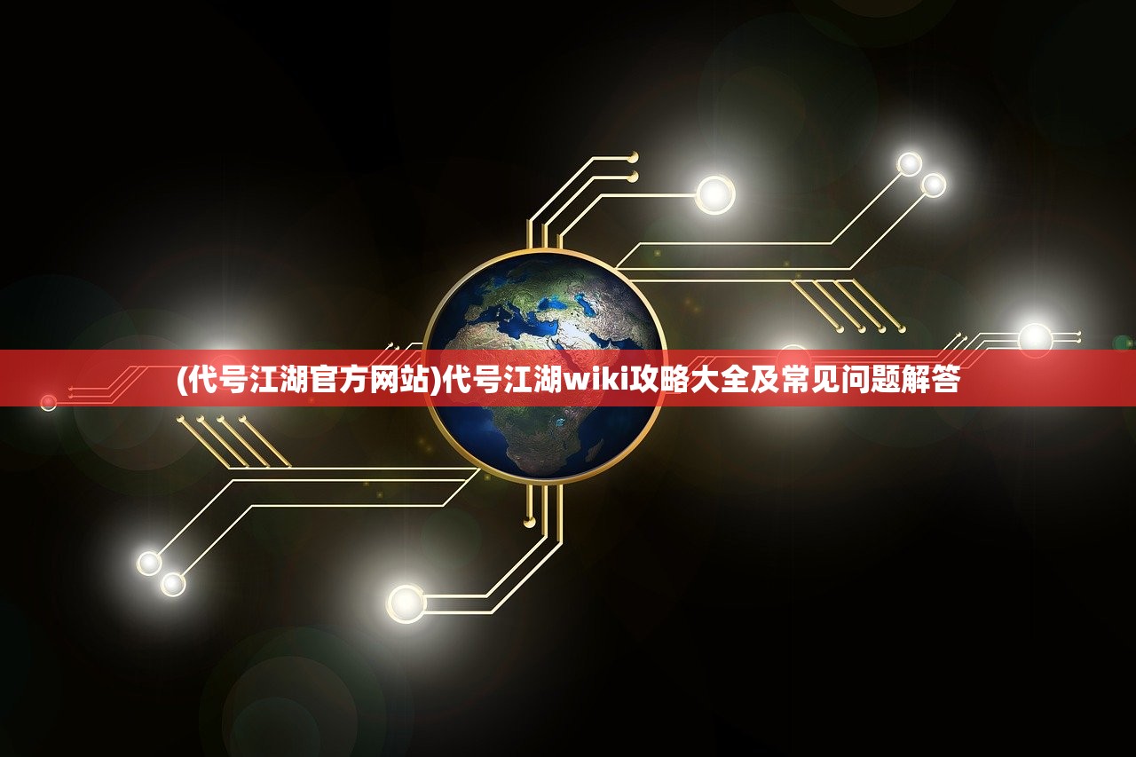 (代号江湖官方网站)代号江湖wiki攻略大全及常见问题解答