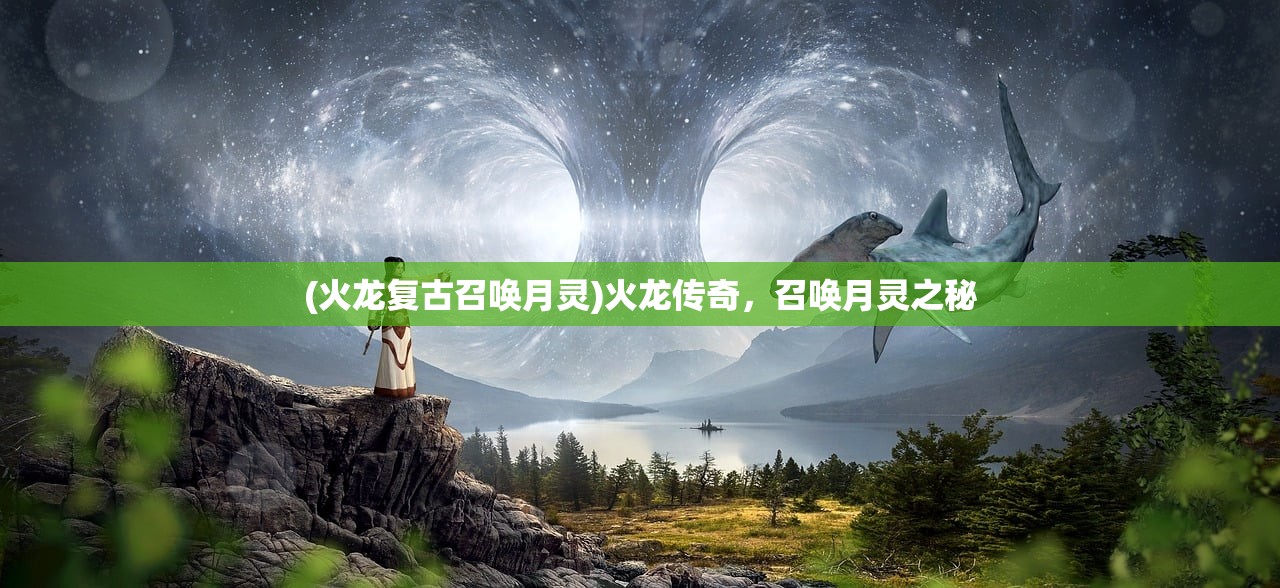 (火龙复古召唤月灵)火龙传奇，召唤月灵之秘