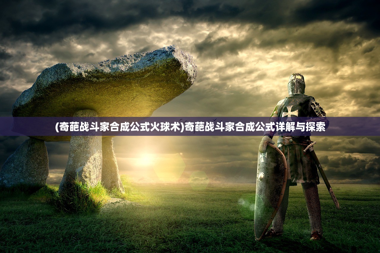 (奇葩战斗家合成公式火球术)奇葩战斗家合成公式详解与探索