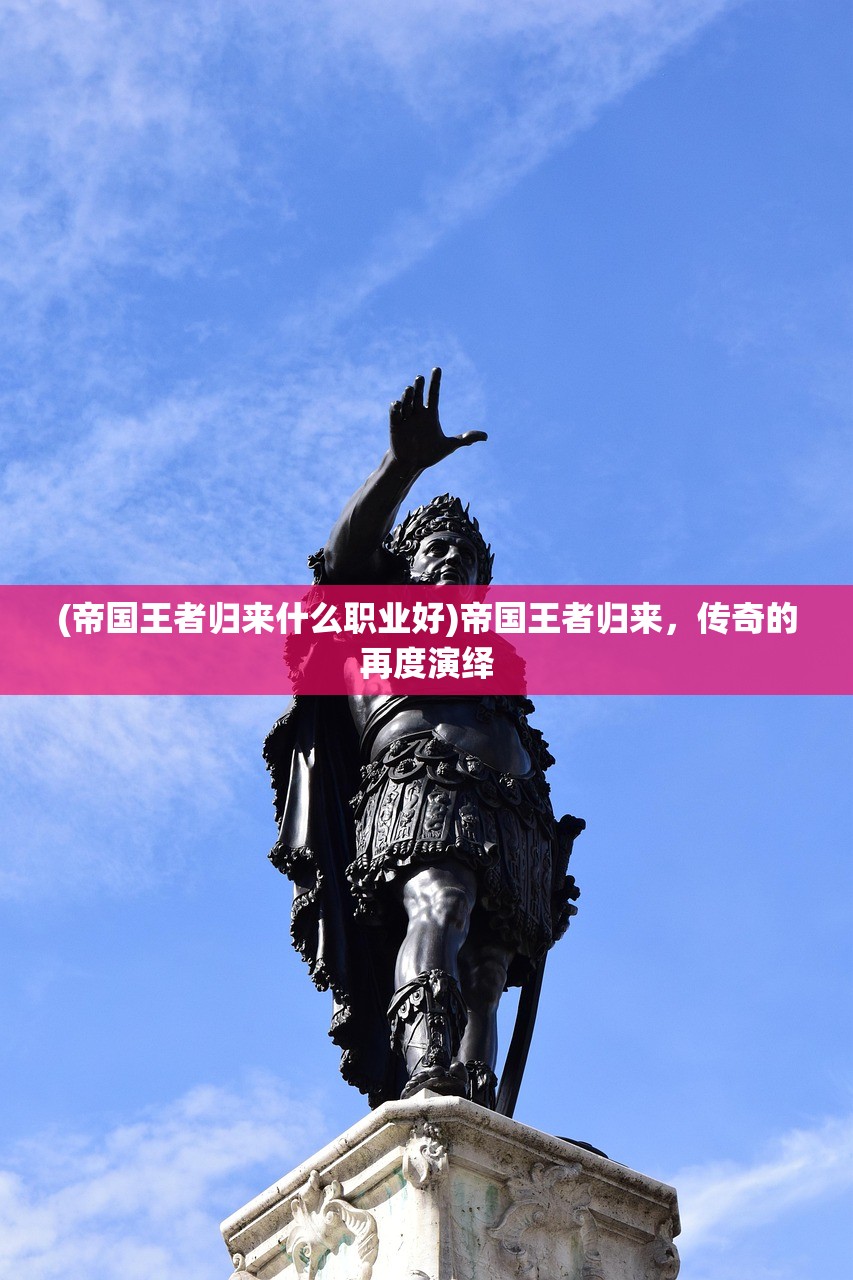 (帝国王者归来什么职业好)帝国王者归来，传奇的再度演绎