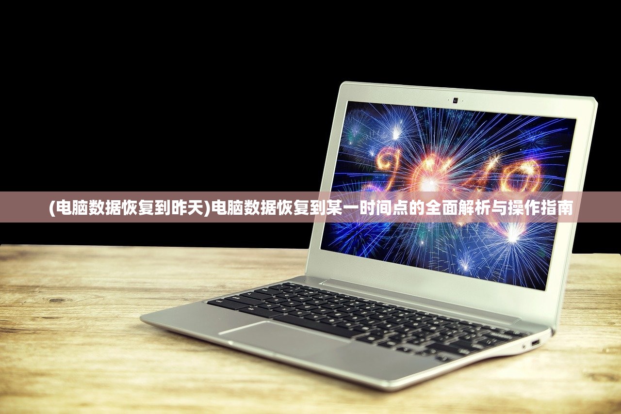 (电脑数据恢复到昨天)电脑数据恢复到某一时间点的全面解析与操作指南
