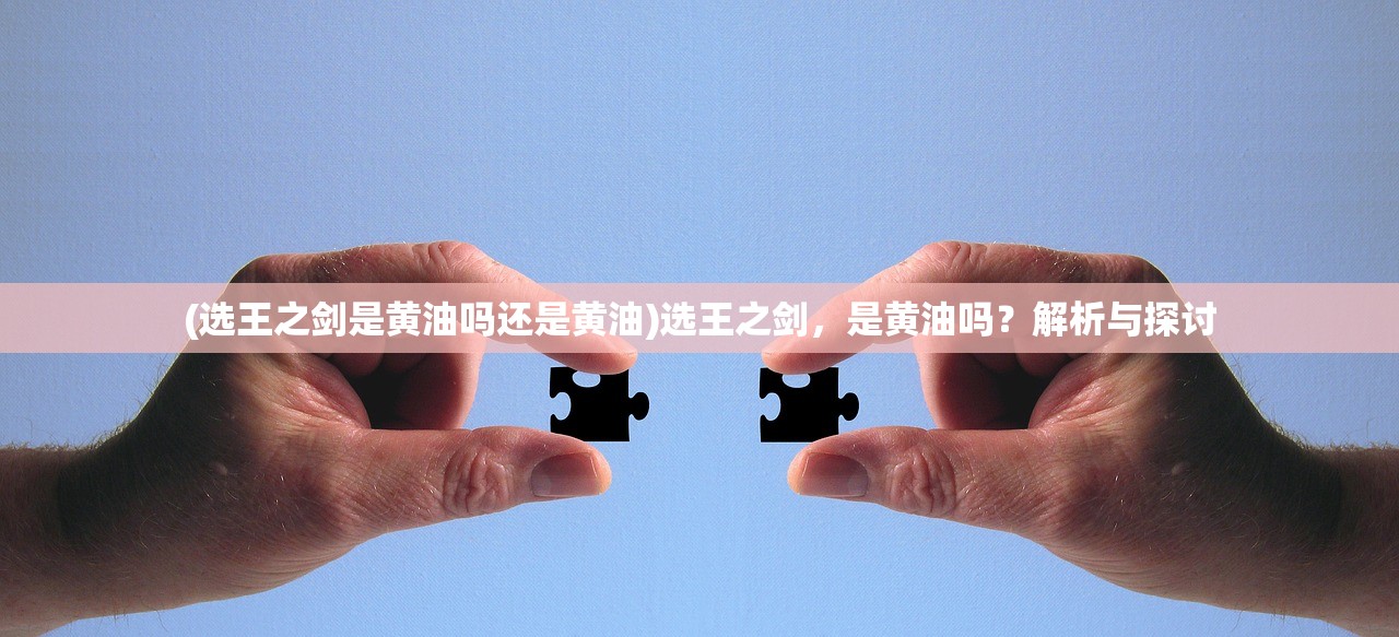 (选王之剑是黄油吗还是黄油)选王之剑，是黄油吗？解析与探讨